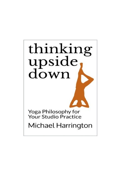 Thinking Upside Down: Yoga Philosophy for Your Studio Practice