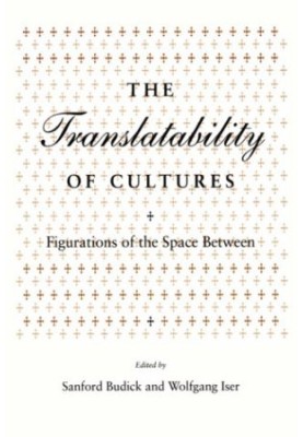 The Translatability of Cultures: Figurations of the Space Between (Irvine Studies in the Humanities)
