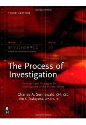 The Process of Investigation: Concepts and Strategies for Investigators in the Private Sector, Third Edition