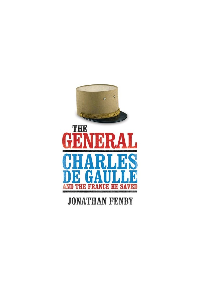 The General - Charles De Gaulle and the France He saved