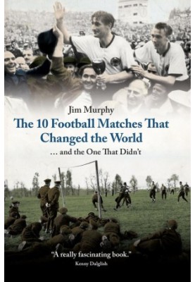 The 10 Football Matches That Changed the World · And The One That Didn't