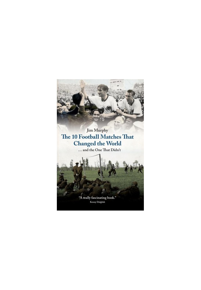 The 10 Football Matches That Changed the World · And The One That Didn't