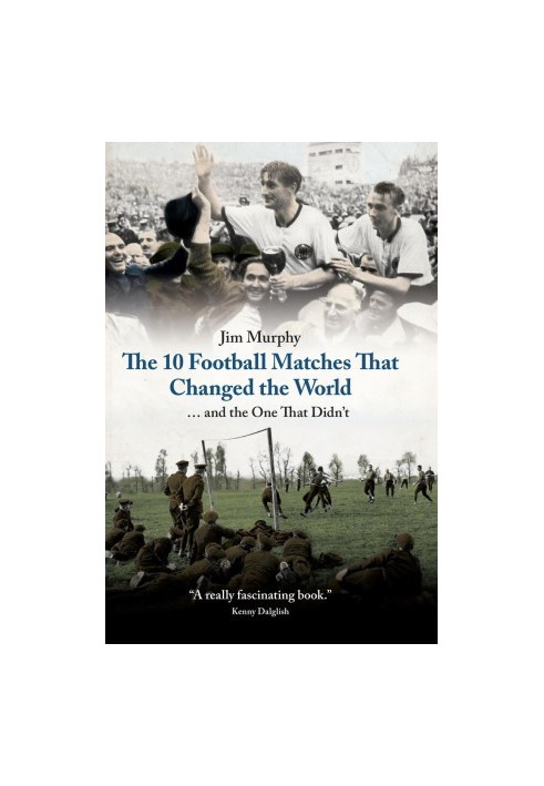 The 10 Football Matches That Changed the World · And The One That Didn't