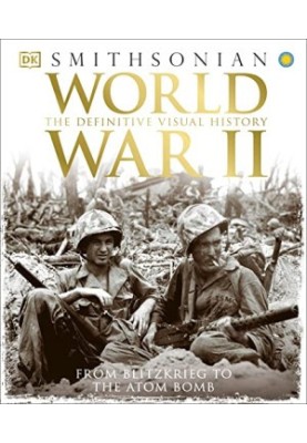 World War II: The Definitive Visual History from Blitzkrieg to the Atom Bomb