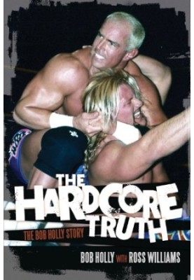 The Hardcore Truth: The Bob Holly Story