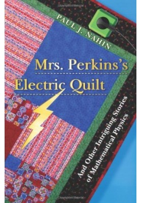Mrs. Perkins’s Electric Quilt: And Other Intriguing Stories of Mathematical Physics