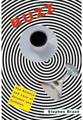Buzz: The Science and Lore of Alcohol and Caffeine