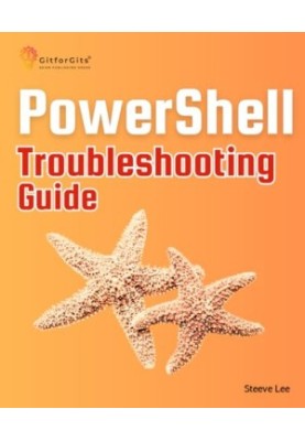 PowerShell Troubleshooting Guide: Techniques, strategies and solutions across scripting, automation, remoting, and system adm