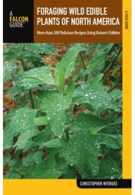 Foraging Wild Edible Plants of North America: More Than 150 Delicious Recipes Using Nature's Edibles