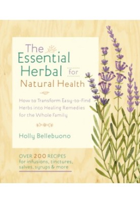 The essential herbal for natural health: how to transform easy-to-find herbs into healing remedies for the whole family