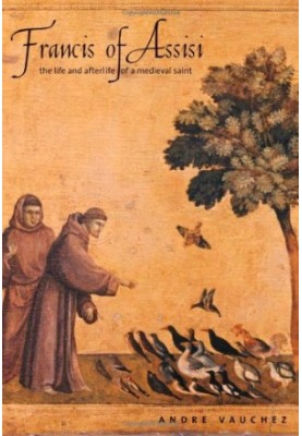 Francis of Assisi: The Life and Afterlife of a Medieval Saint