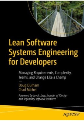 Lean Software Systems Engineering for Developers: Managing Requirements, Complexity, Teams, and Change Like a Champ