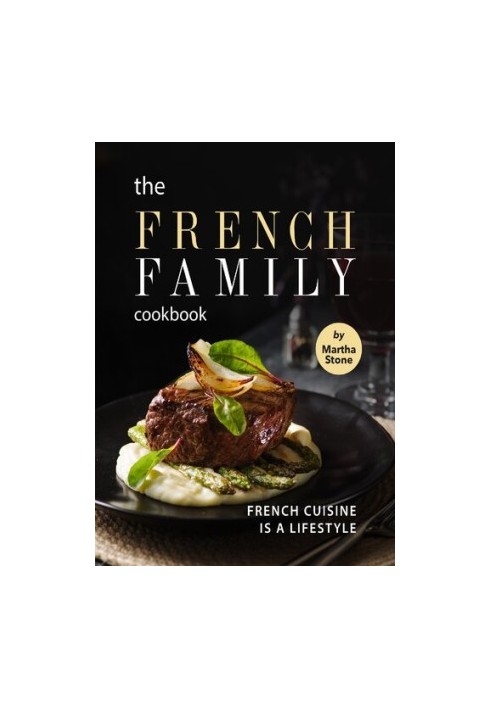 The French Family Cookbook: French Cuisine is a Lifestyle