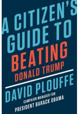 A Citizen's Guide to Beating Donald Trump