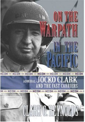 On the Warpath in the Pacific : Admiral Jocko Clark and the Fast Carriers