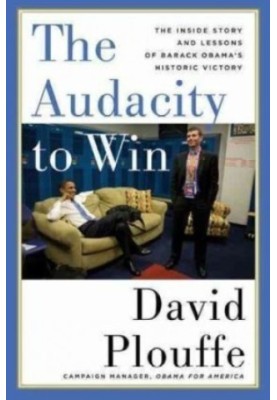 The audacity to win: the inside story and lessons of Barack Obama's historic victory