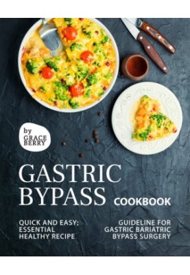 Gastric Bypass Cookbook: Quick and Easy Essential Healthy Recipe Guideline for Gastric Bariatric Bypass Surgery