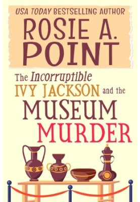 The Incorruptible Ivy Jackson and the Museum Murder (Incorruptible Ivy Jackson Mystery 1)