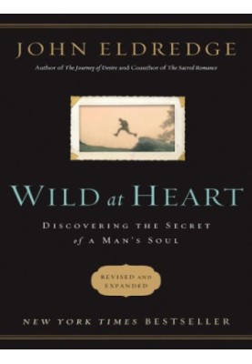 Wild at heart - discovering the secret of a mans soul