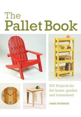 The Pallet Book: DIY Projects for the Home, Garden, and Homestead