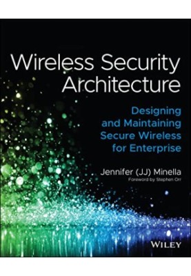 Wireless Security Architecture: Designing and Maintaining Secure Wireless for Enterprise
