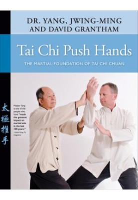 Tai Chi Push Hands: The Martial Foundation of Tai Chi Chuan