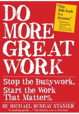 Do More Great Work: Stop the Busywork, and Start the Work That Matters.