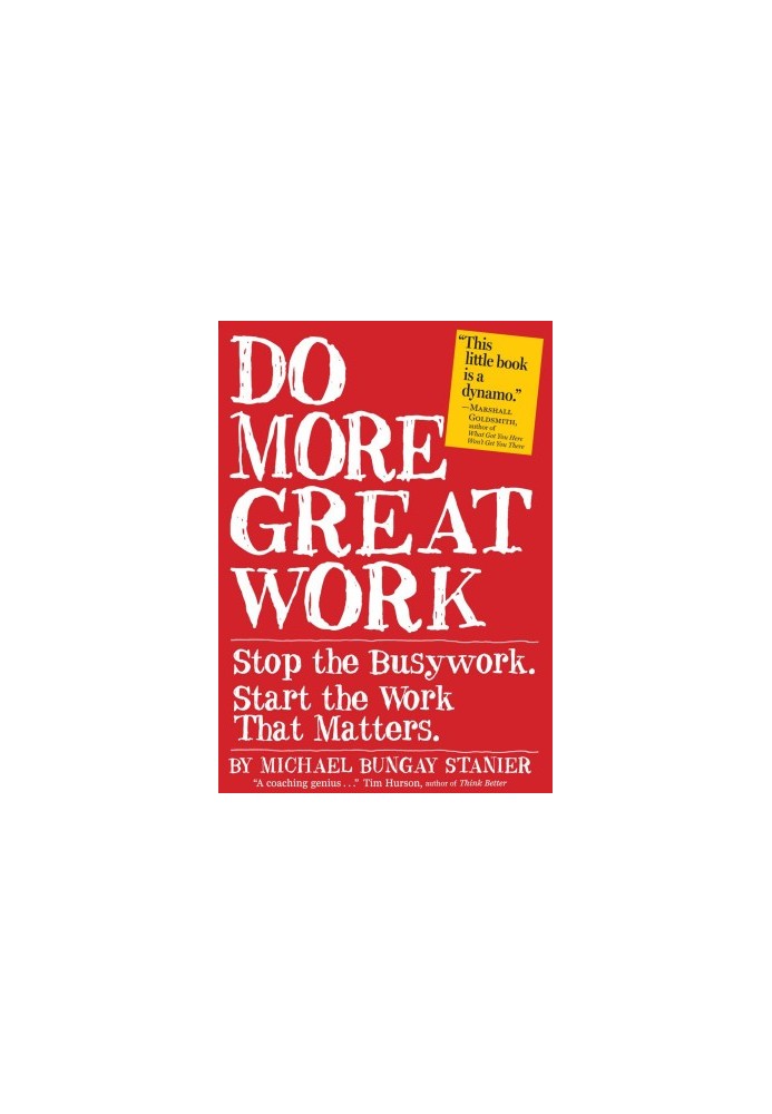Do More Great Work: Stop the Busywork, and Start the Work That Matters.