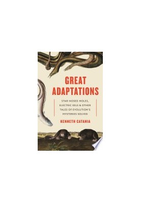 Great Adaptations: Star-Nosed Moles, Electric Eels, and Other Tales of Evolution’s Mysteries Solved