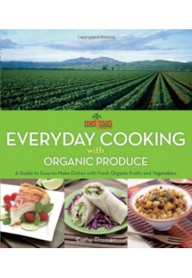Melissa's Everyday Cooking with Organic Produce : a Guide to Easy-to-Make Dishes with Fresh Organic Fruits and Vegetables
