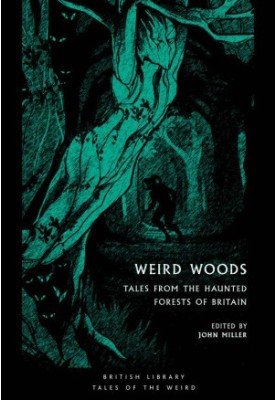 Weird Woods: Tales from the Haunted Forests of Britain (British Library Tales of the Weird Book 16)