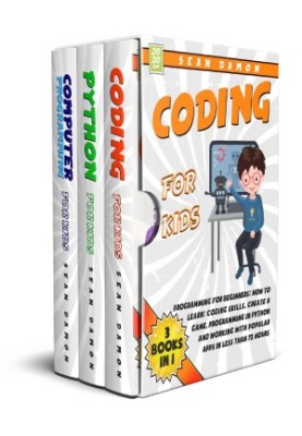 Coding for Kids : 3 Books in 1: Programming for Beginners: How to Learn: Coding Skills, Create a Game, Programming in Python,