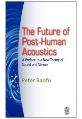 The Future of Post-Human Acoustics: A Preface to a New Theory of Sound and Silence