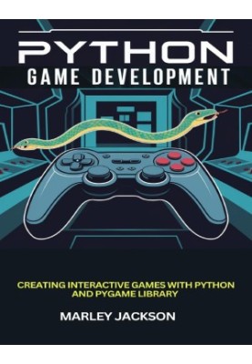 Python Game Development : Creating Interactive Games With Python And Pygame Library