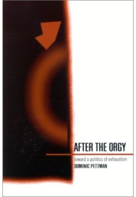 After the orgy : toward a politics of exhaustion