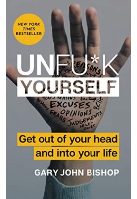 Unfu*k Yourself: Get Out of Your Head and into Your Life (Unfu*k Yourself series, book 1))