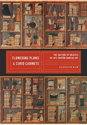 Flowering Plums and Curio Cabinets: The Culture of Objects in Late Chosŏn Korean Art