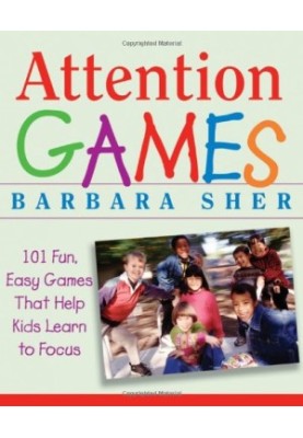 Attention games : 101 fun, easy games that help kids learn to focus