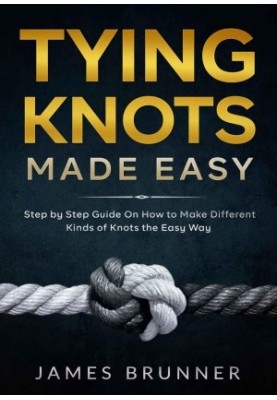 Tying Knots Made Easy: Step by Step Guide On How to Make Different Kinds of Knots the Easy Way