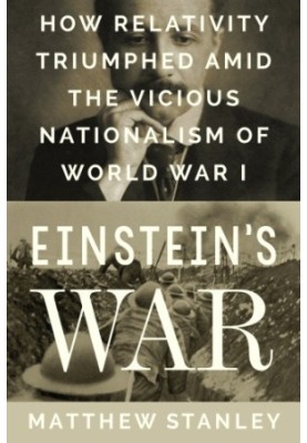 Einstein's war: how relativity triumphed amid the vicious nationalism of World War I