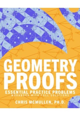 Geometry Proofs Essential Practice Problems Workbook with Full Solutions (Improve Your Math Fluency)
