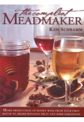 The Compleat Meadmaker: Home Production of Honey Wine From Your First Batch to Award-Winning Fruit and Herb Variations