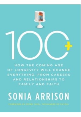 100 plus: how the coming age of longevity will change everything: from careers and relationships to family and faith