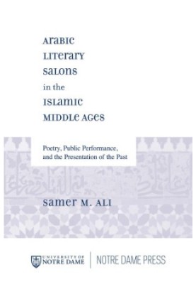 Arabic literary salons in the Islamic Middle Ages: poetry, public performance, and the presentation of the past