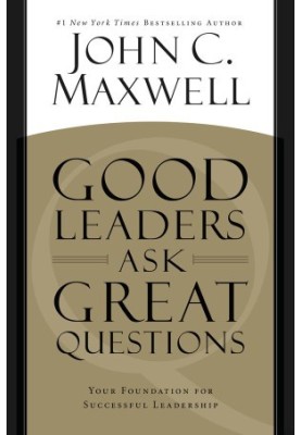 Good Leaders Ask Great Questions: Your Foundation for Successful Leadership