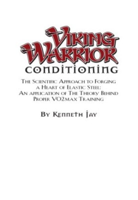 Viking warrior conditioning: the scientific approach to forging a heart of elastic steel: an application of the theory behind
