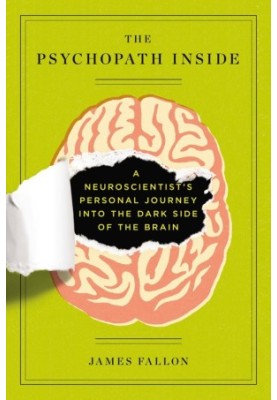 Psychopath Inside : A Neuroscientist's Personal Journey into the Dark Side of the Brain