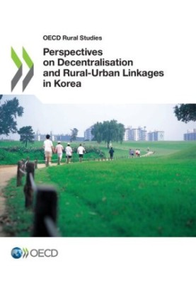 Perspectives on Decentralisation and Rural‑Urban Linkages in Korea (OECD Rural Studies)