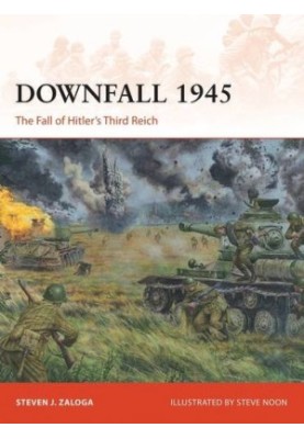 Downfall 1945: The Fall of Hitler’s Third Reich