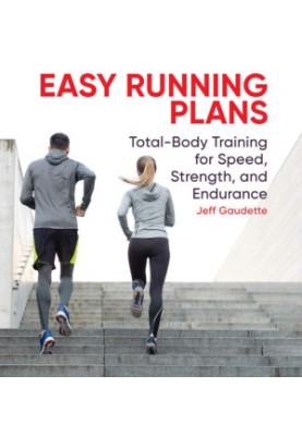 Easy Running Plans: Total-Body Training for Speed, Strength, and Endurance